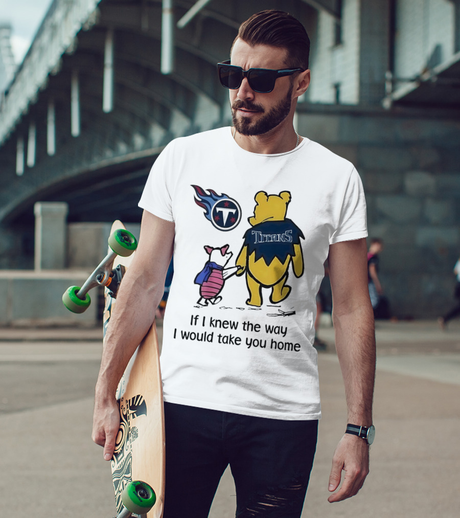 Winnie The Pooh And Piglet Tennessee Titans If I Knew The Way I Would Take You Home T-Shirt