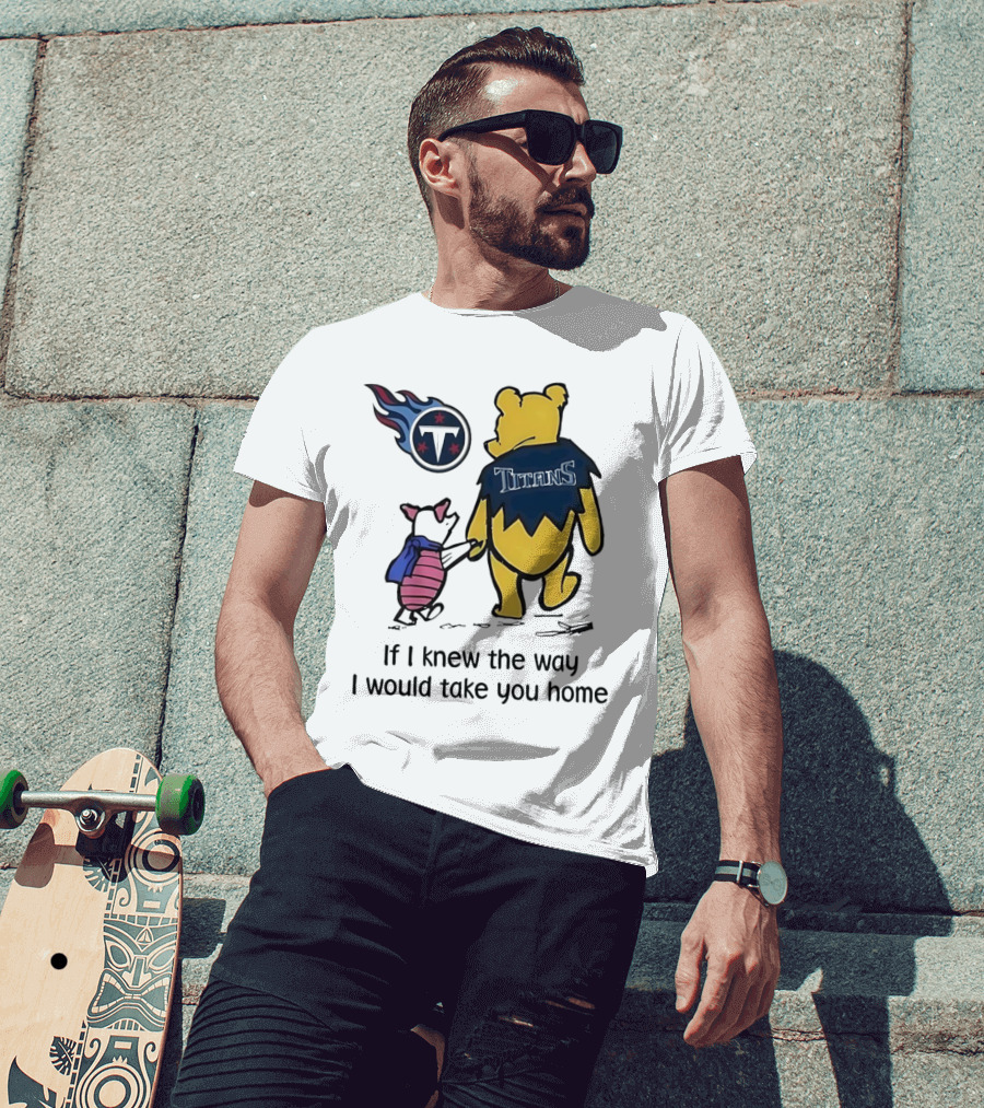 Winnie The Pooh And Piglet Tennessee Titans If I Knew The Way I Would Take You Home T-Shirt