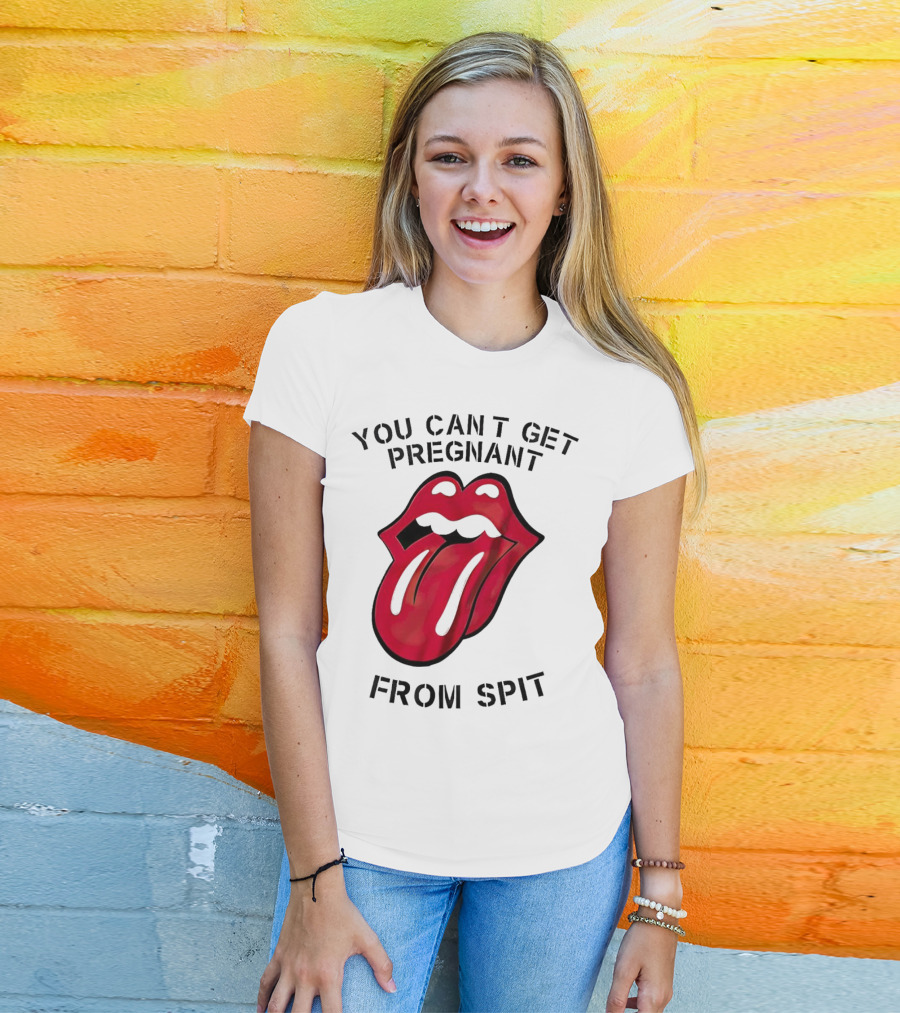 You Cant Get Pregnant From Spit Lip Tongue T-Shirt