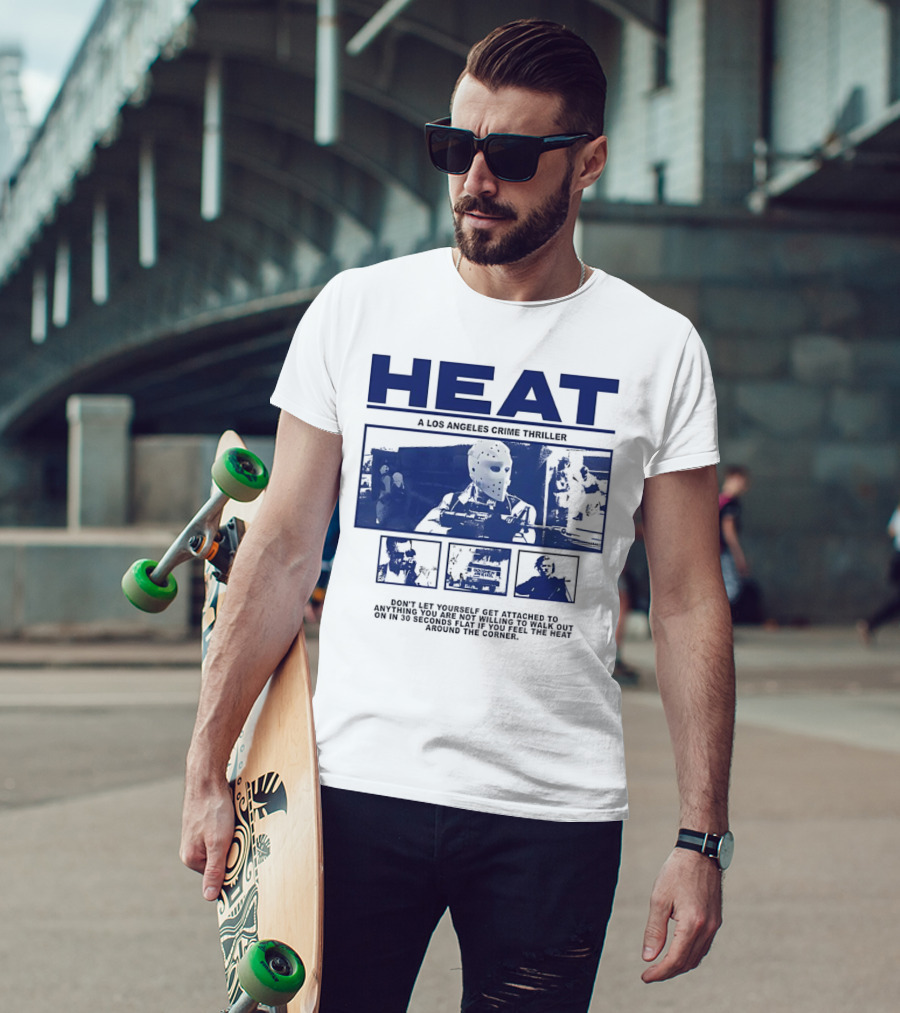 Heat A Los Angeles Crime Thriller Don't Let Yourself Get Attached To Anything You Are Not Willing To Walk Out On In 30 Seconds Flat If You Feel The Heat Around The Corner T-Shirt