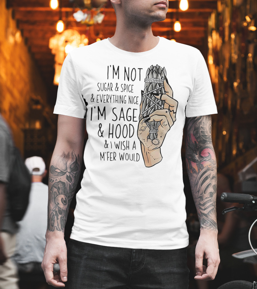 I’m Not Sugar and Spice I’m Sage and Hood and I Wish a Mfer Would Hand Holding Sage Bundle T-Shirt