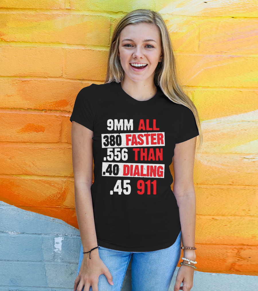 9MM 380 556 40 45 All Faster Than Dialing 911 T-Shirt