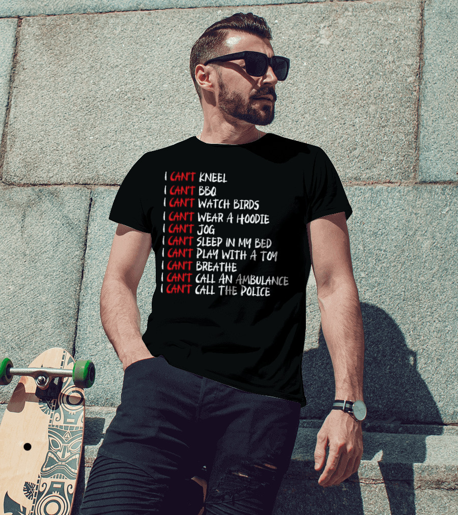 I Can't Kneel BBQ Watch Birds Wear A Hoodie Jog Sleep Play Breathe Call An Ambulance Call The Police T-Shirt
