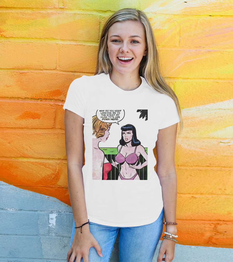 Why Do You Keep Looking Me In The Eyes My Huge Tits Are Down Here Comic T-Shirt