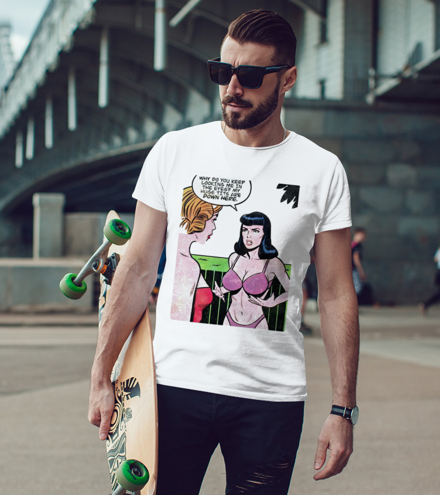 Why Do You Keep Looking Me In The Eyes My Huge Tits Are Down Here Comic T-Shirt