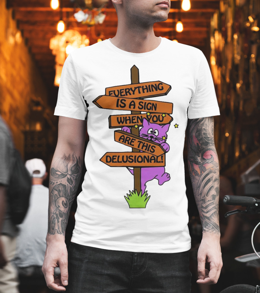 Everything Is a Sign When You Are This Delusional Cat Signpost T-Shirt
