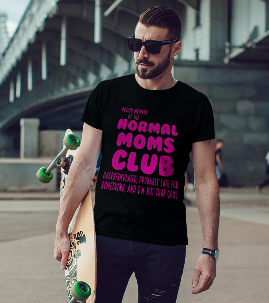 Proud Member Of The Normal Moms Club Overstimulated Probably Late For Something And I'm Not That Cool T-Shirt