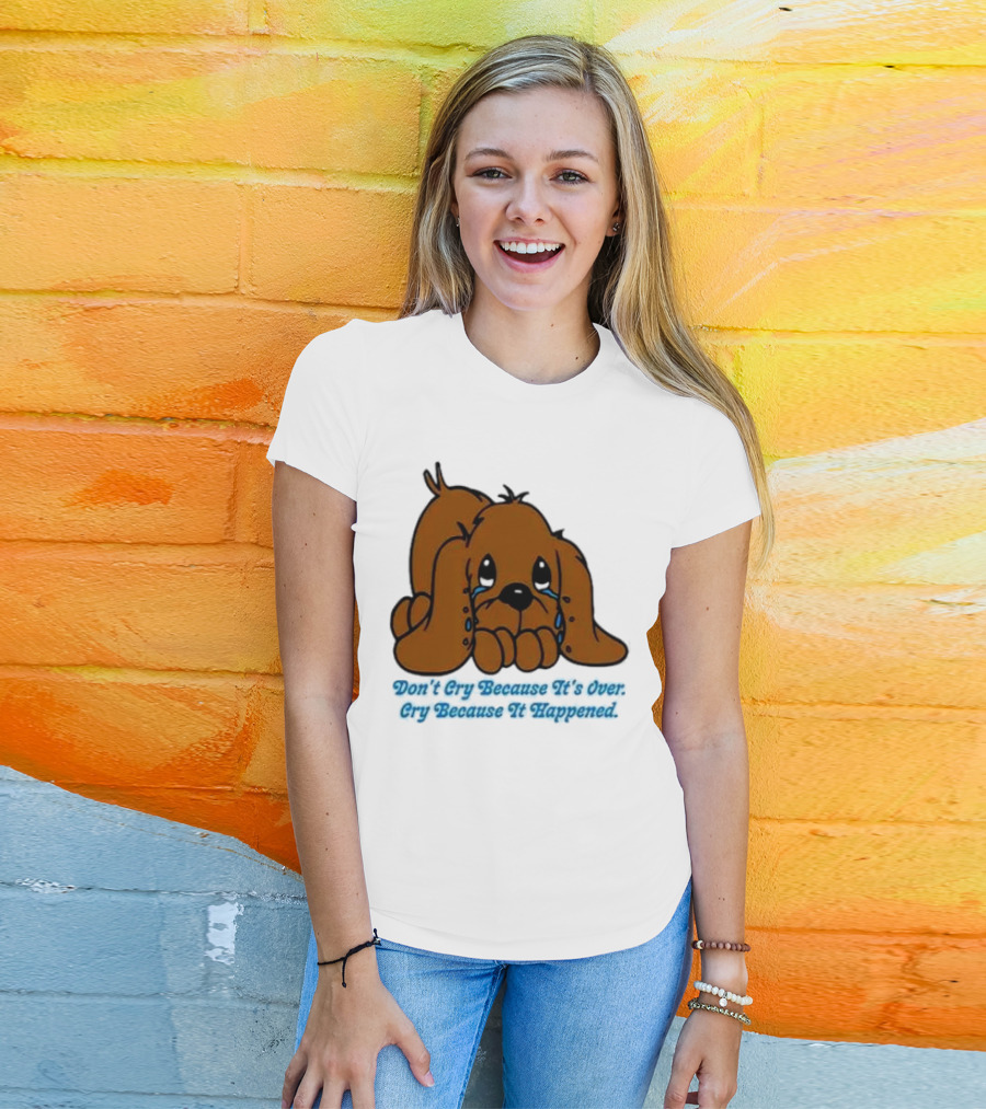 Don’t Cry Because It’s Over Cry Because It Happened Cute Crying Dog T-Shirt
