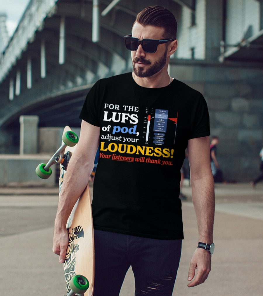 For The LUFS Of Pod Adjust Your Loudness Your Listeners Will Thank You Loudness Range True Peak Max T-Shirt