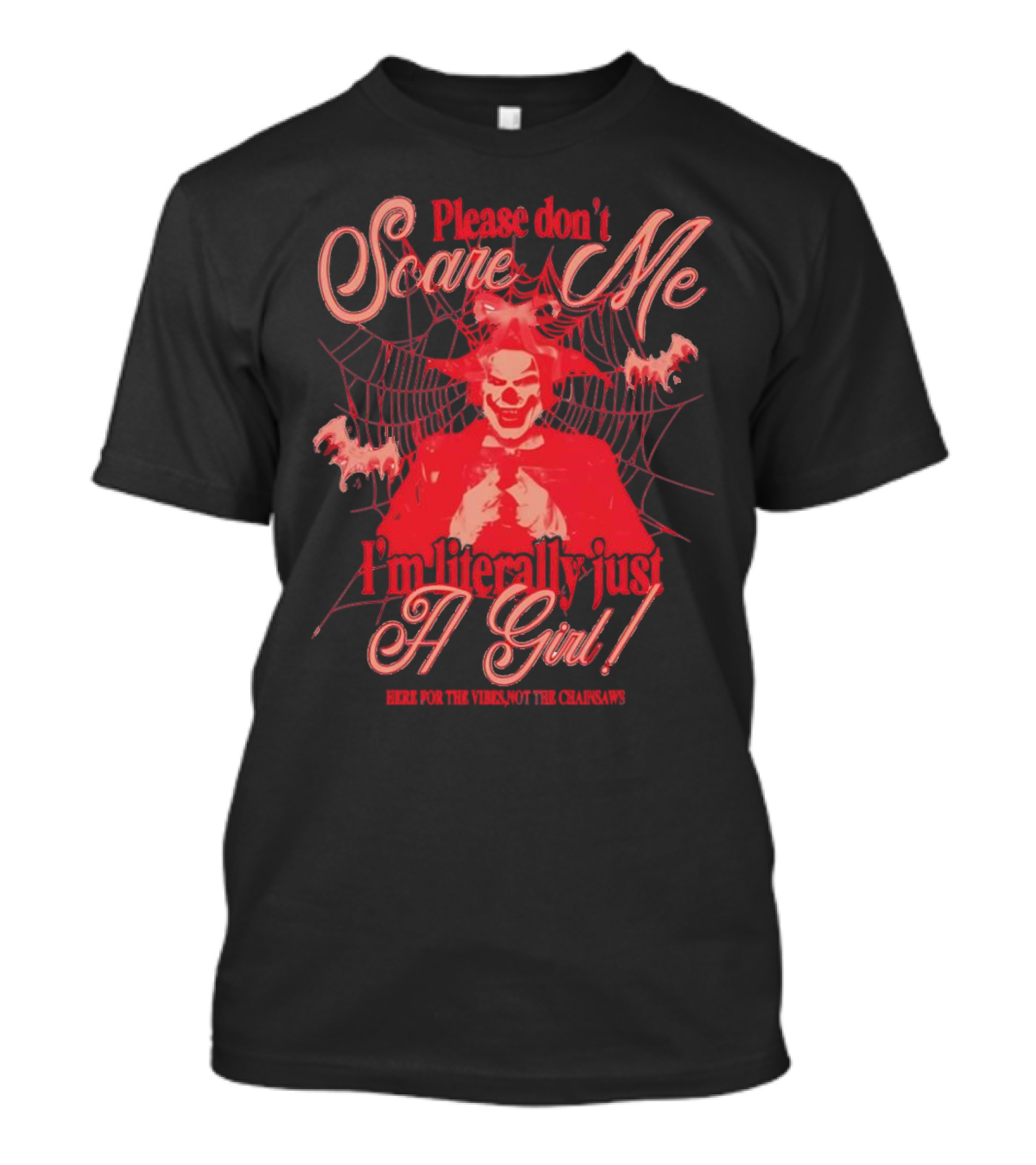 Please Don’t Scare Me I’m Literally Just A Girl Here For The Vibes Not The Chainsaws T-Shirt