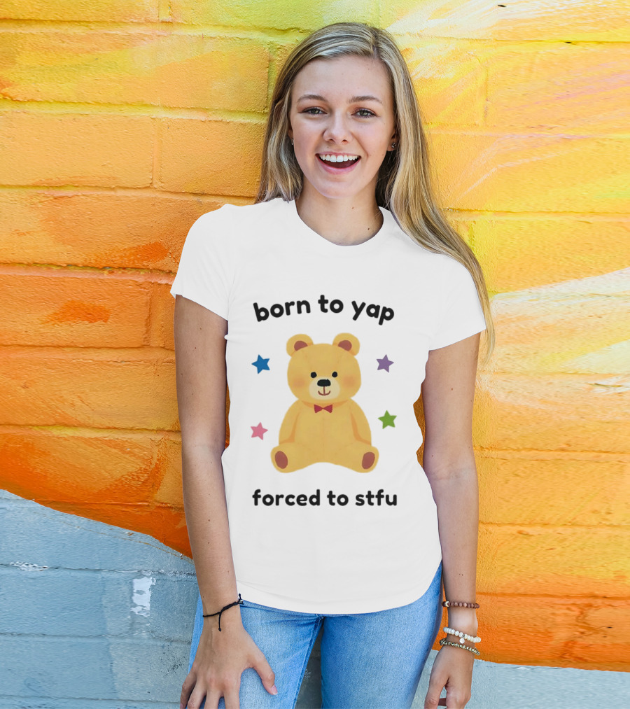 Born To Yap Forced To STFU Teddy Bear Stars T-Shirt