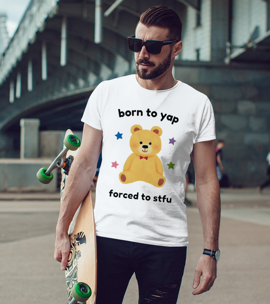 Born To Yap Forced To STFU Teddy Bear Stars T-Shirt