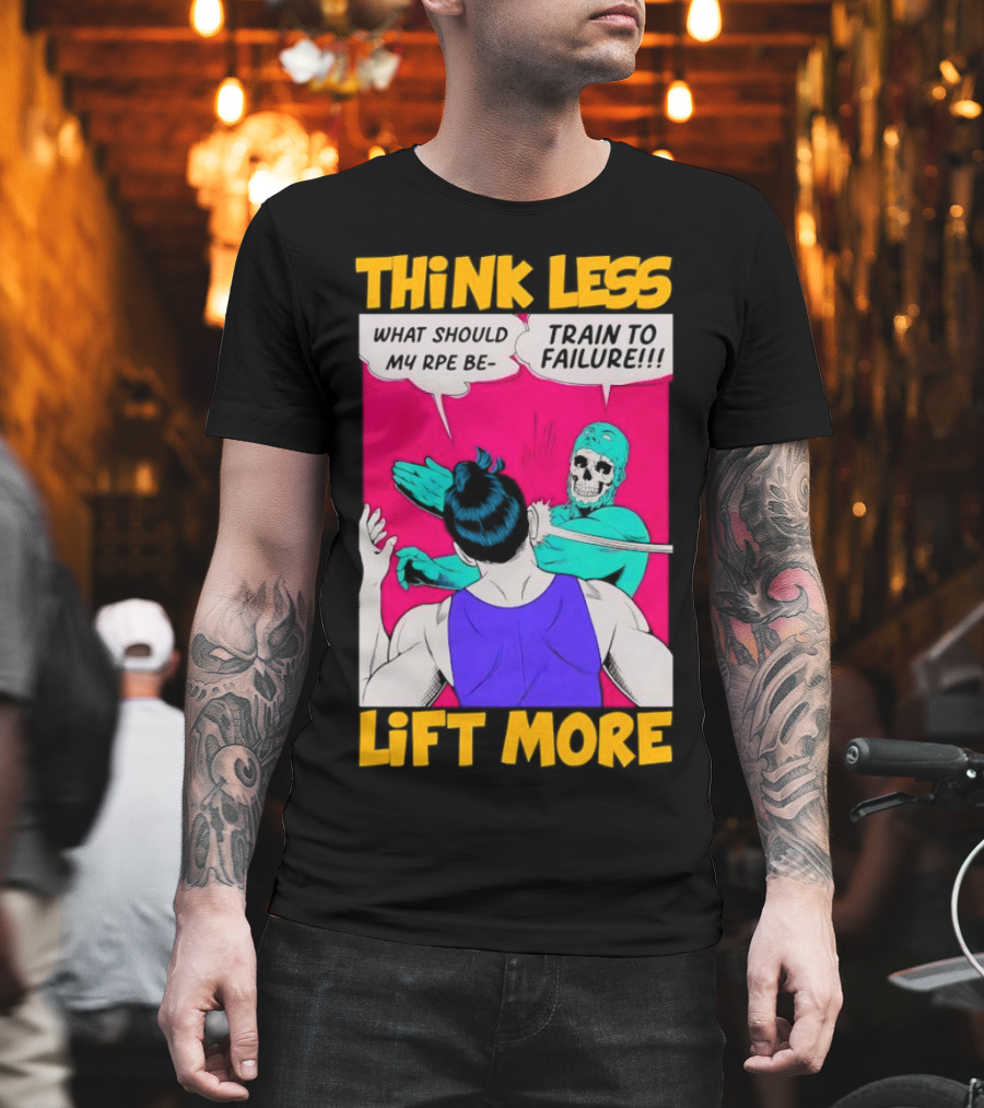 Think Less Lift More What Should My RPE Be Train to Failure Comic T-Shirt