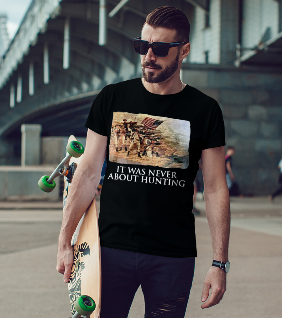 It Was Never About Hunting American Revolution Soldiers Flag T-Shirt