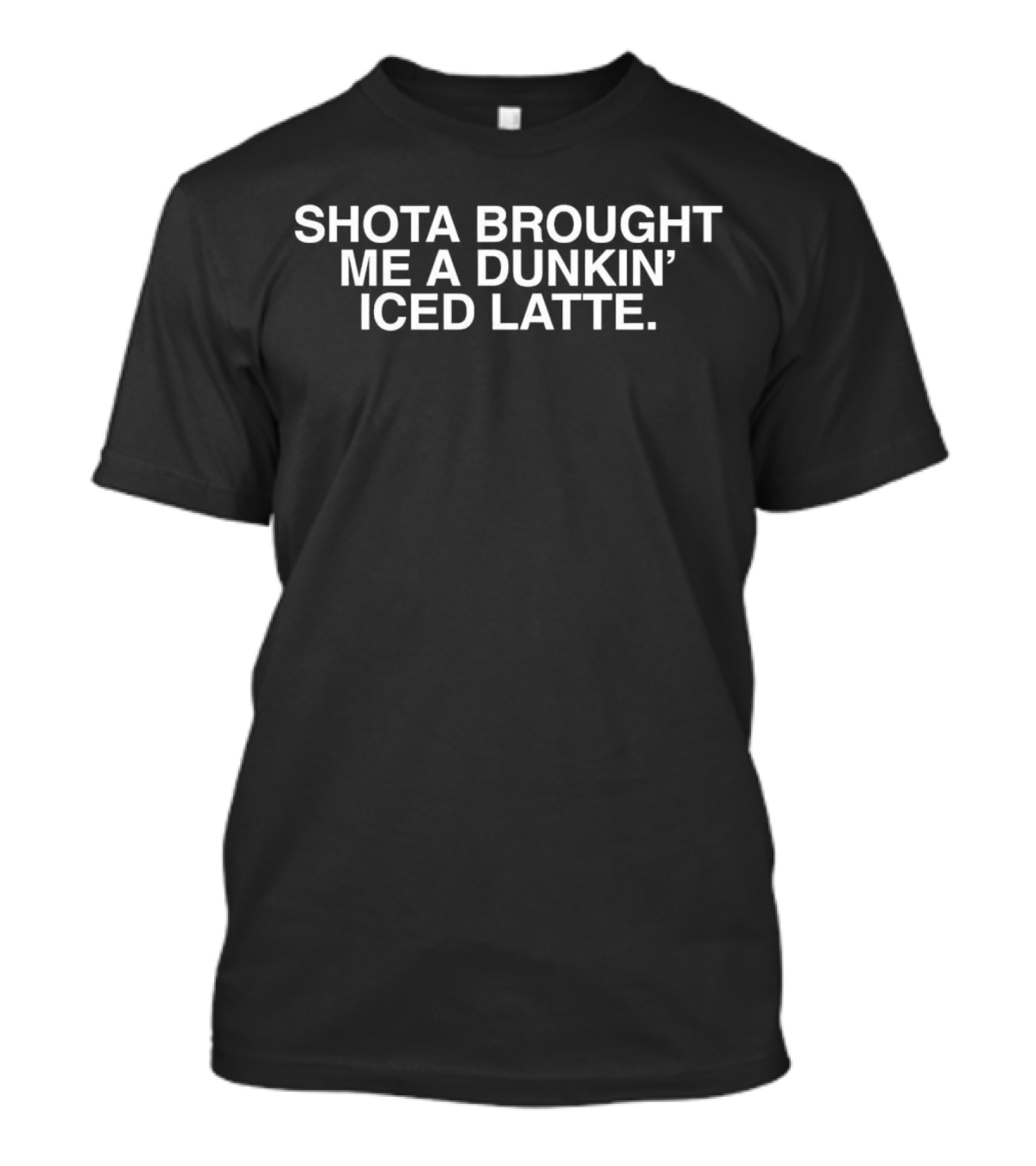 Shota Brought Me A Dunkin’ Iced Latte Funny Coffee Lover Trend T-Shirt