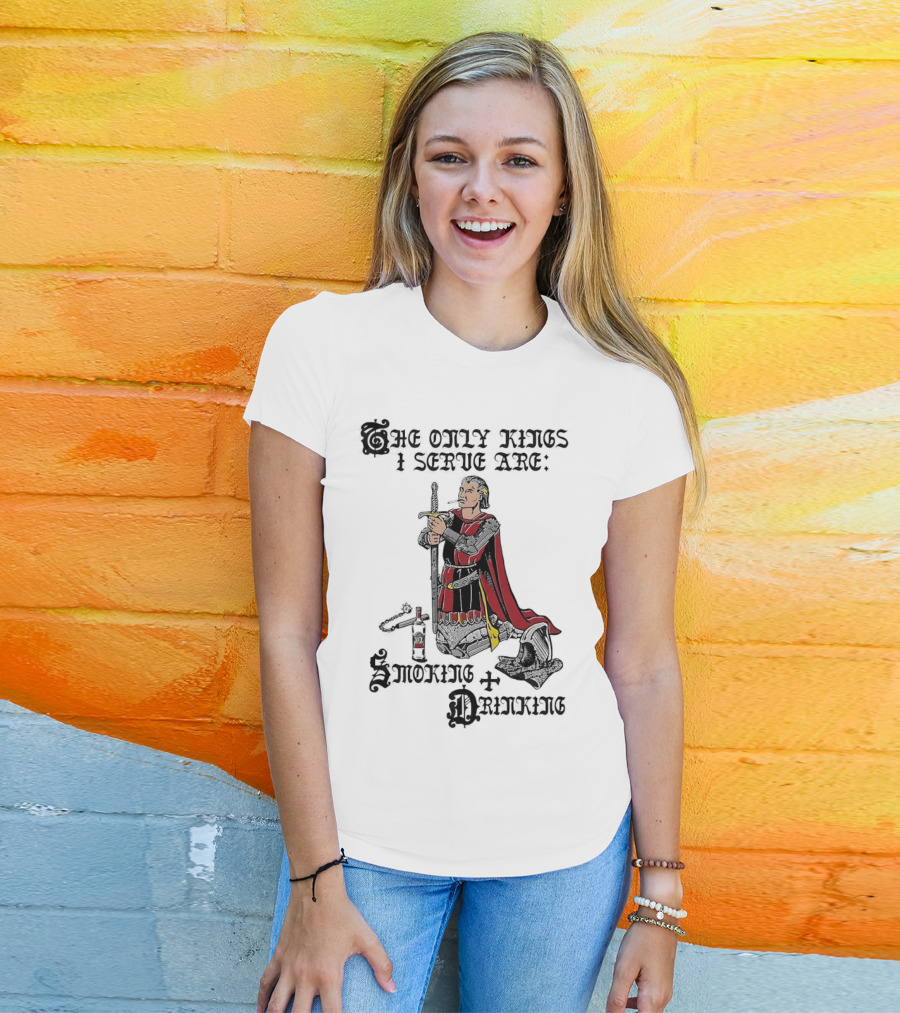 The Only Kings I Serve Are Smoking And Drinking Knight Kneeling With Sword And Bottle T-Shirt