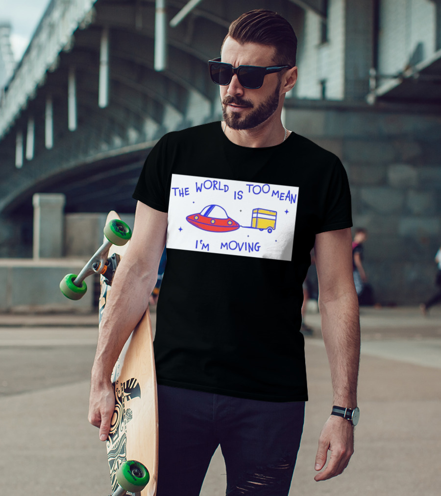 The World Is Too Mean I'm Moving UFO And Trailer T-Shirt