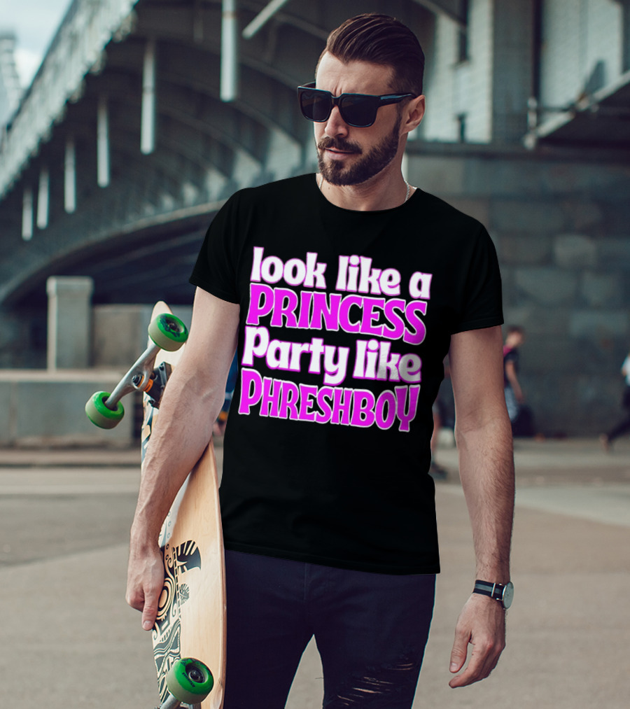Look Like A Princess Party Like Phreshboy Fun T-Shirt