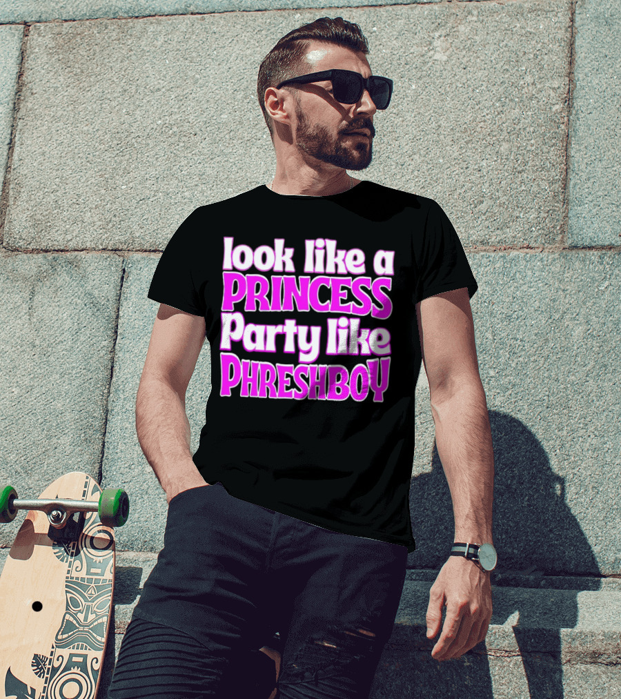 Look Like A Princess Party Like Phreshboy Fun T-Shirt