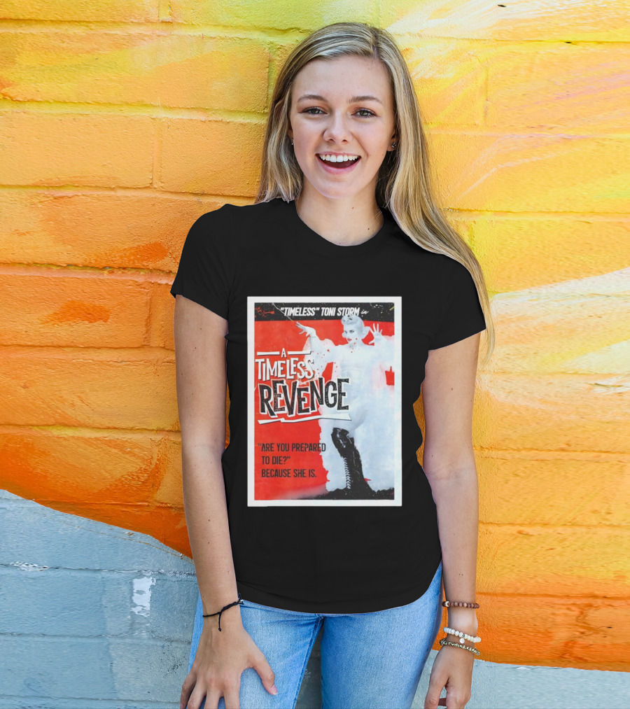 Timeless Toni Storm In A Timeless Revenge Are You Prepared To Die? Because She Is T-Shirt