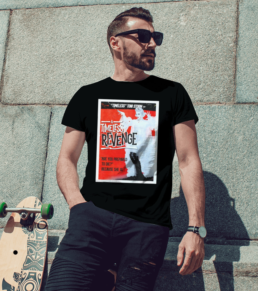 Timeless Toni Storm In A Timeless Revenge Are You Prepared To Die? Because She Is T-Shirt