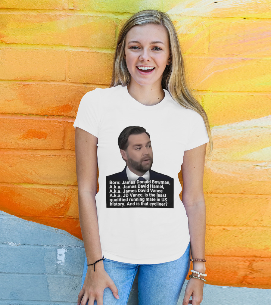 Born James Donald Bowman JD Vance Least Qualified Running Mate Eyeliner Question T-Shirt