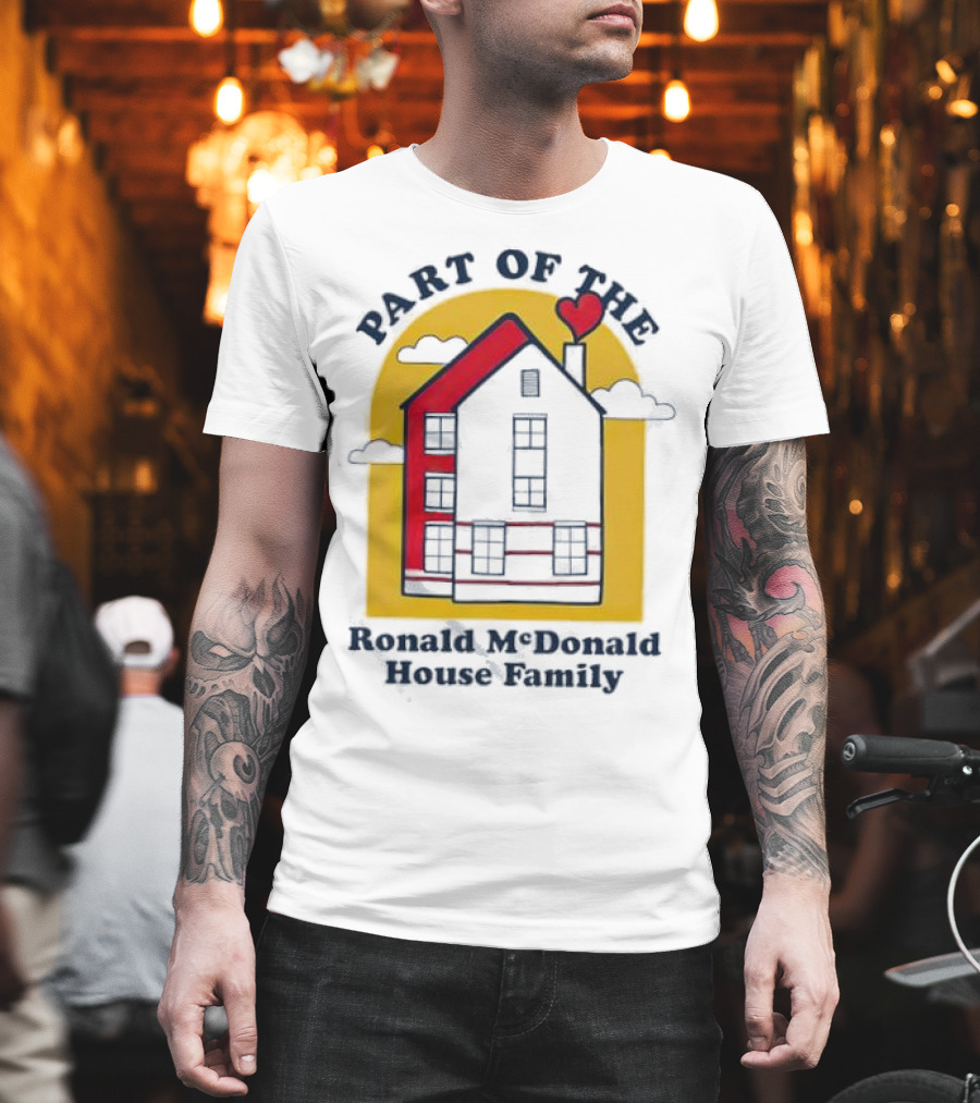 Part Of The Ronald McDonald House Family With Heart And Home T-Shirt