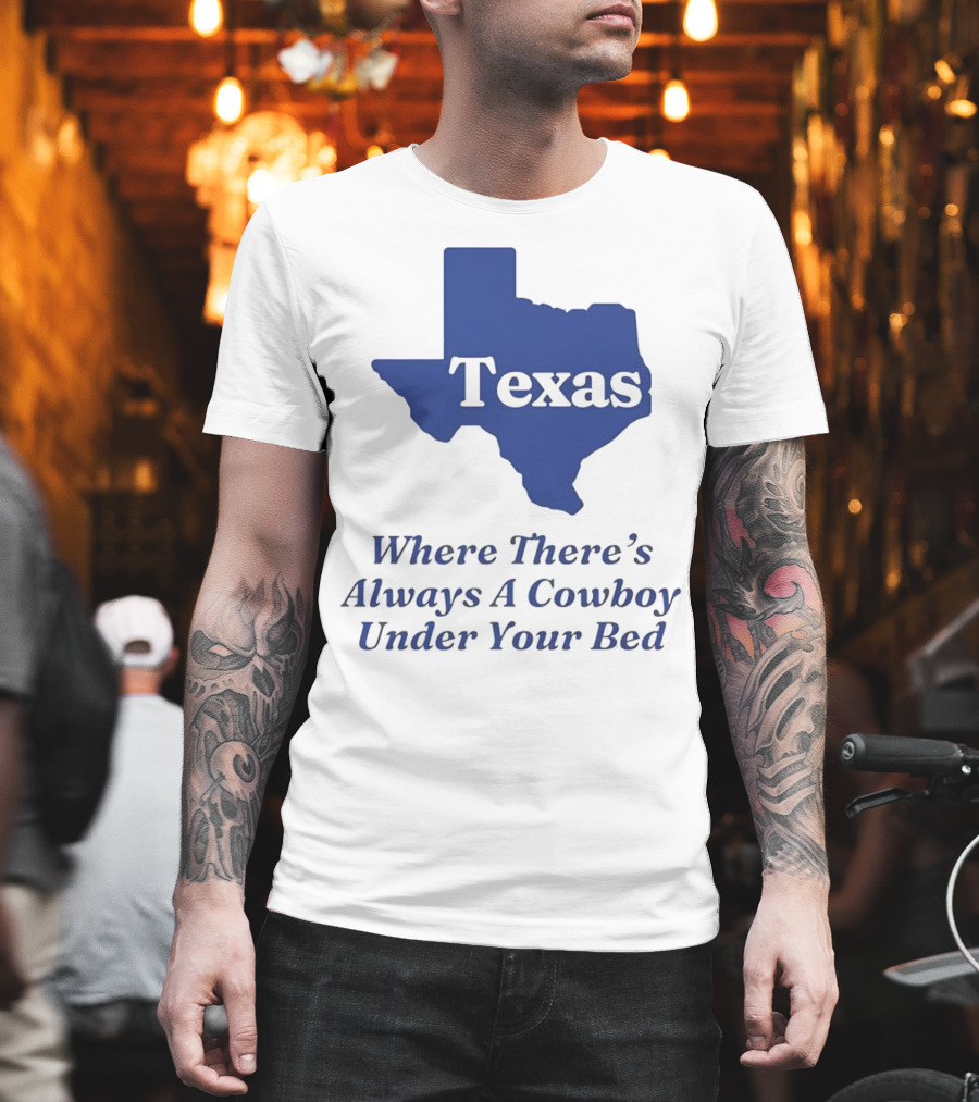 Texas Map Where There’s Always a Cowboy Under Your Bed T-Shirt