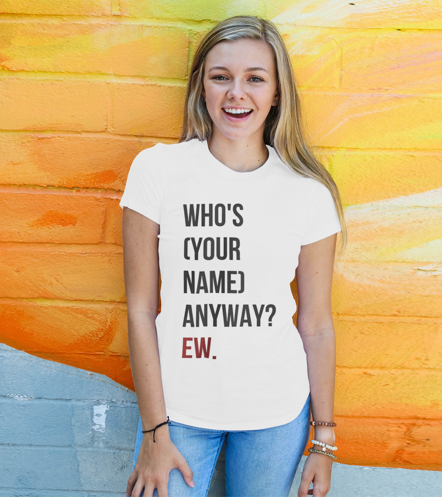 WHO'S (YOUR NAME) ANYWAY EW T-Shirt