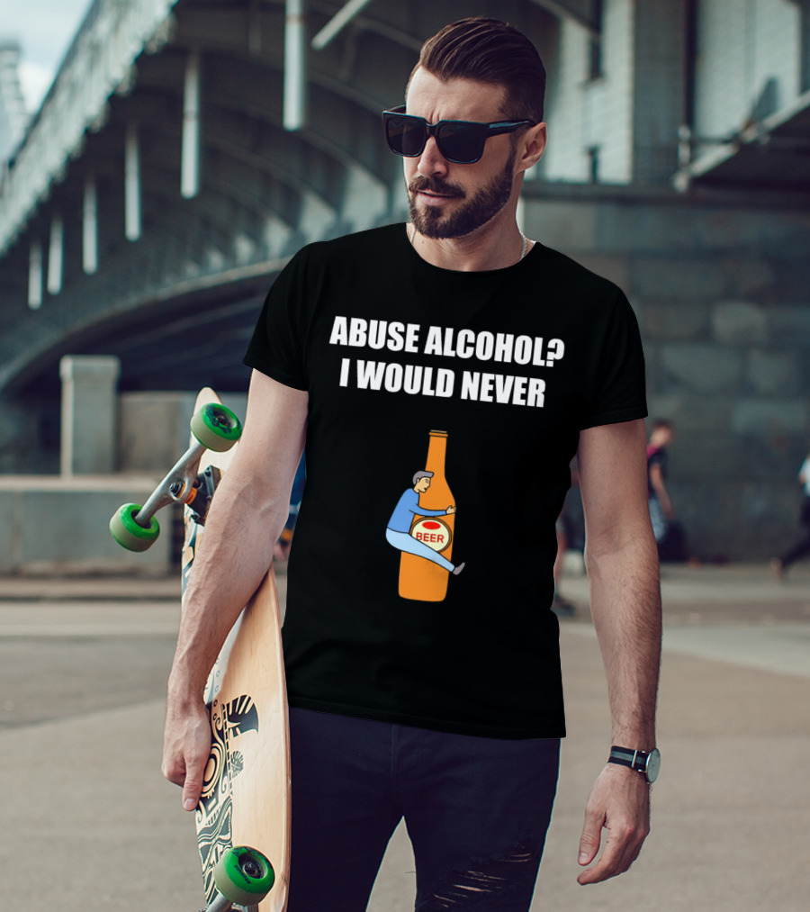 Abuse Alcohol I Would Never Beer Hugging Bottle T-Shirt