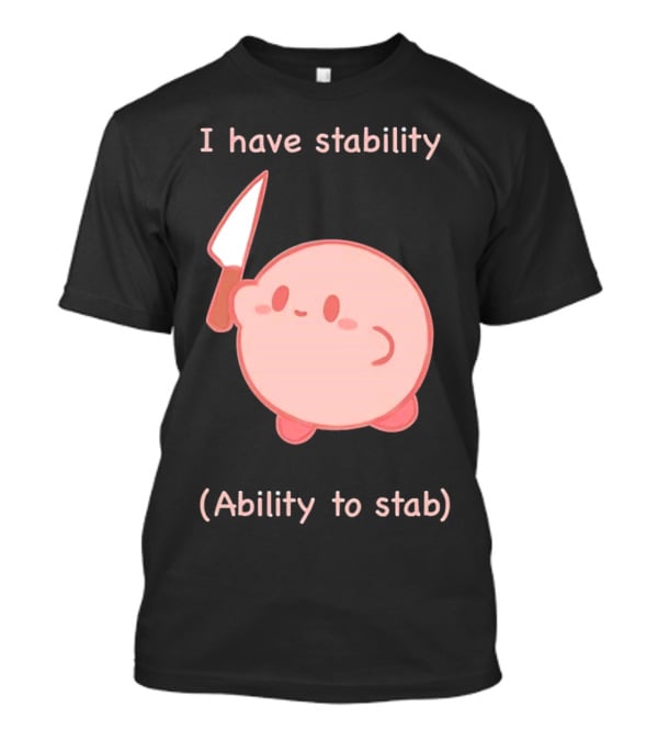 Kirby I Have Stability Ability To Stab T-Shirt