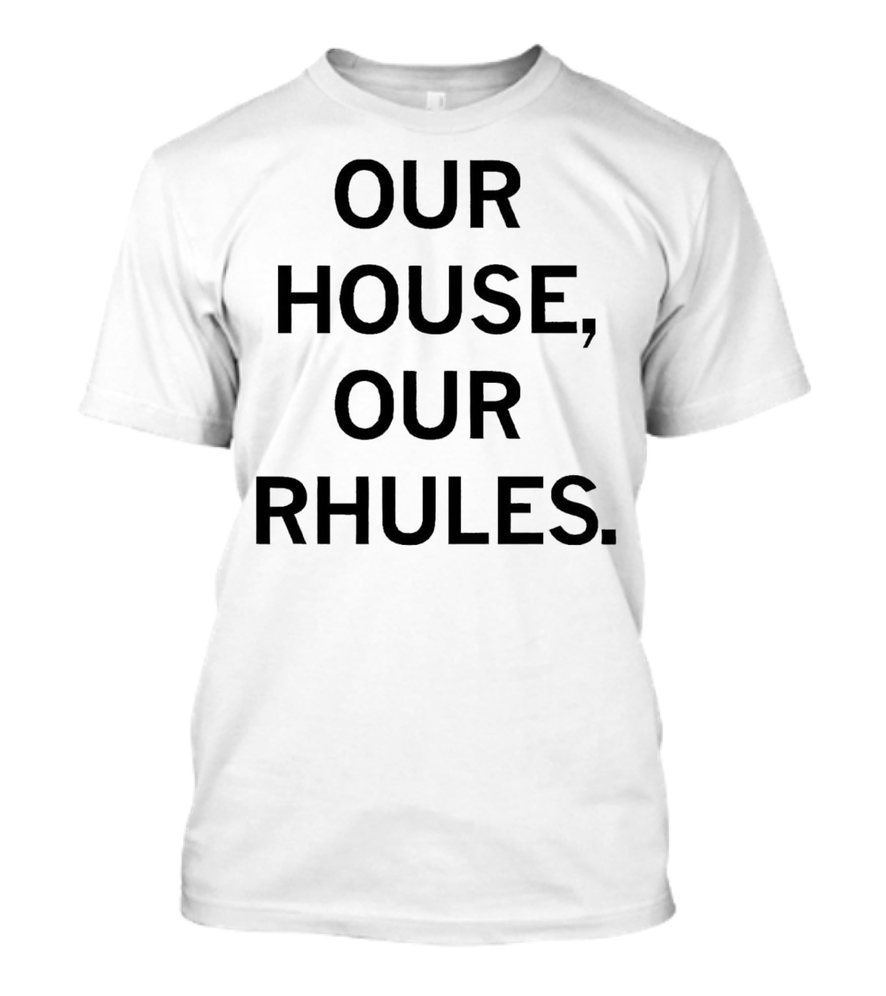 OUR HOUSE, OUR RHULES T-Shirt