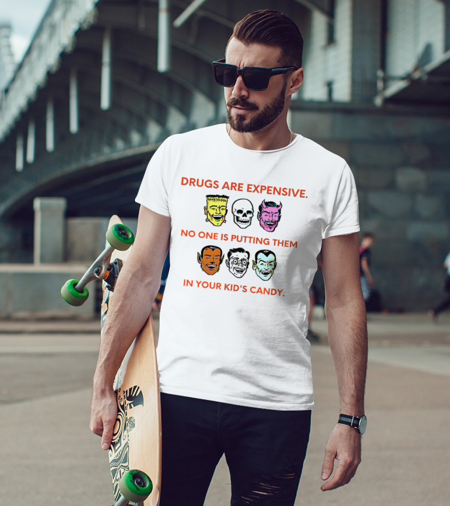 Drugs Are Expensive No One Is Putting Them In Your Kid's Candy Monsters And Skulls T-Shirt