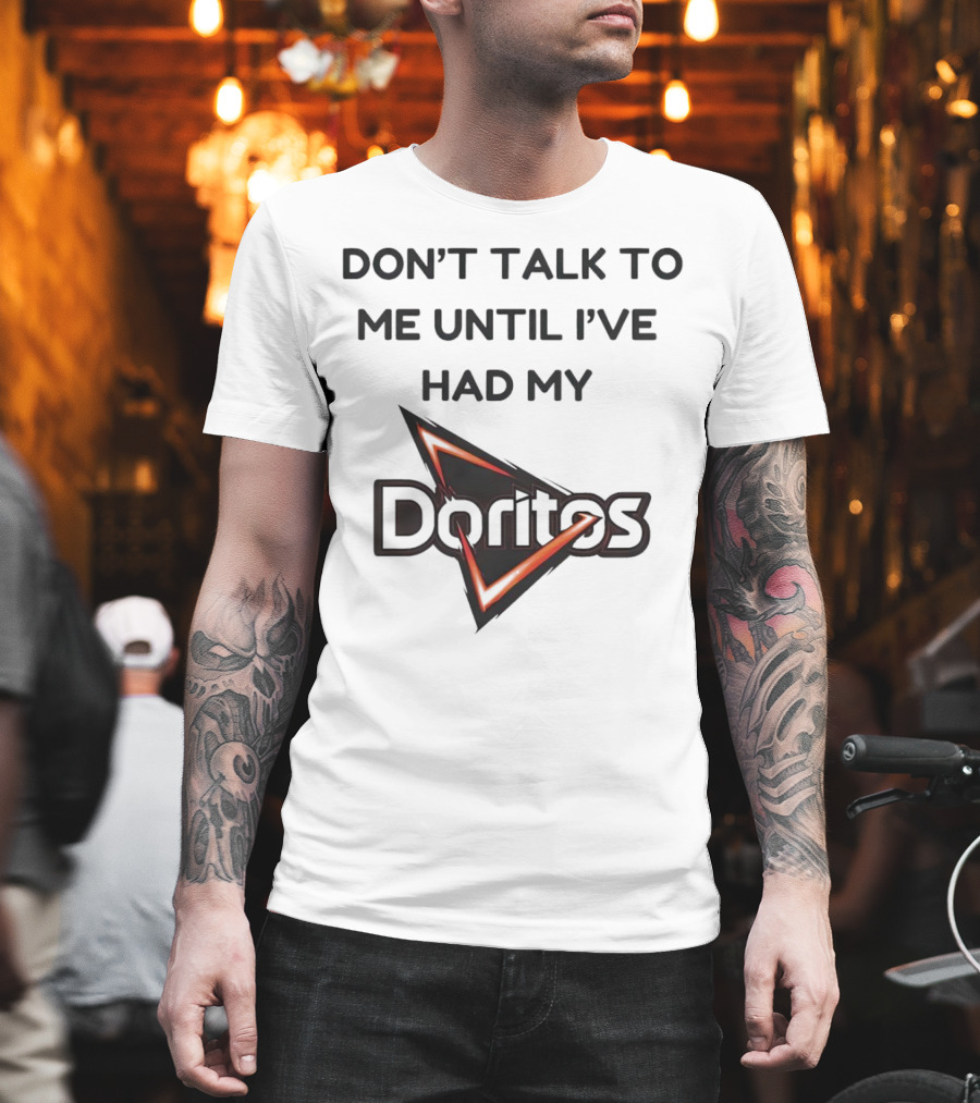 Don’t Talk to Me Until I’ve Had My Doritos T-Shirt