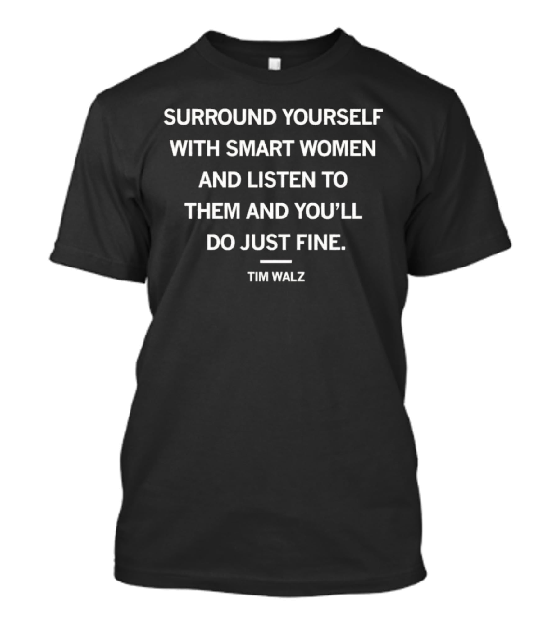 Surround Yourself With Smart Women And Listen To Them And You’ll Do Just Fine Tim Walz T-Shirt