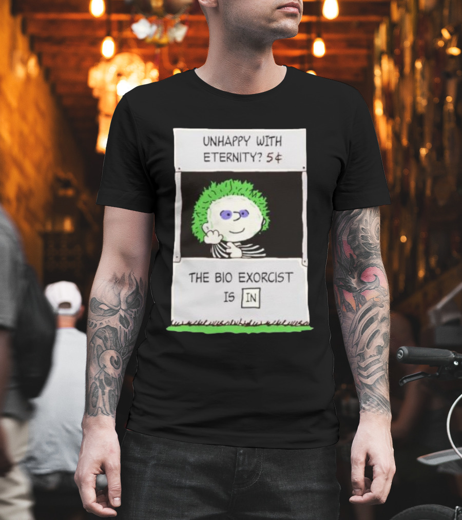 Unhappy With Eternity 5¢ The Bio Exorcist Is In T-Shirt