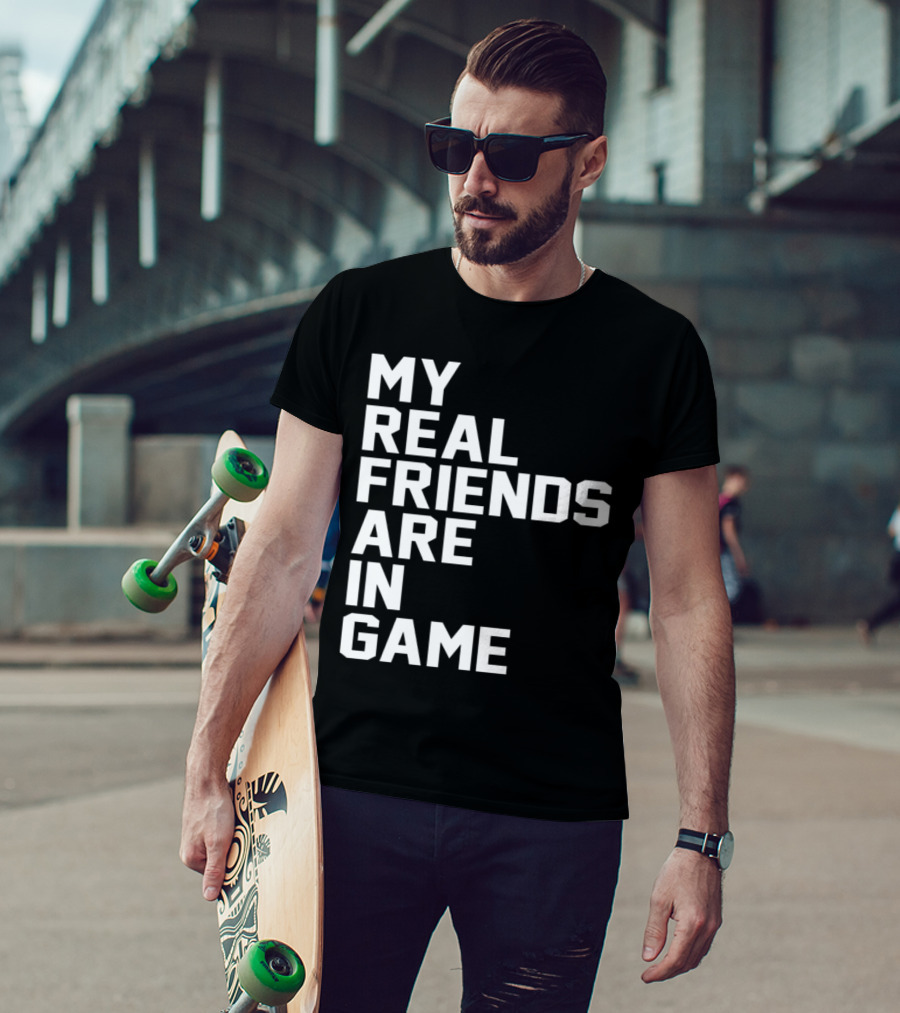 My Real Friends Are In Game Video Gamer T-Shirt