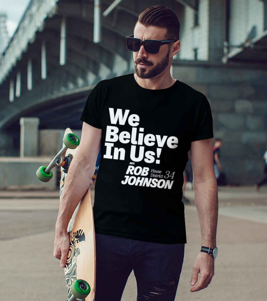 We Believe In Us Rev Rob Johnson House District 34 Campaign T-Shirt