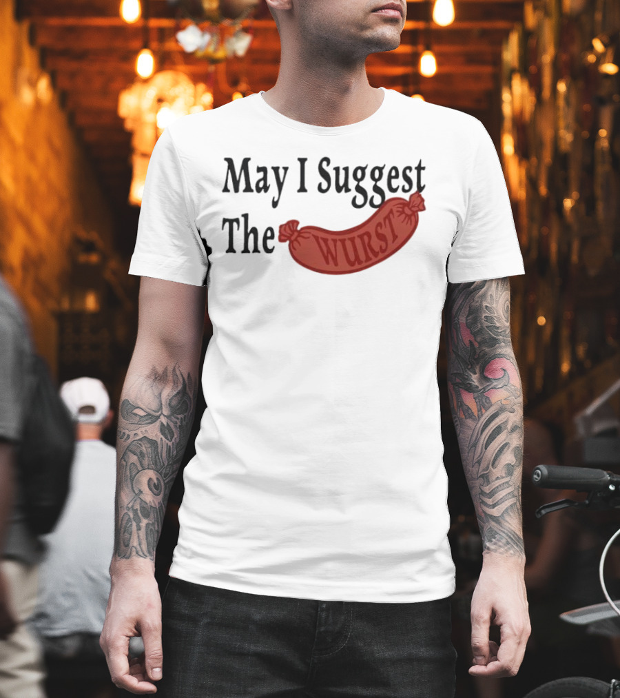 May I Suggest The Wurst Sausage Humor T-Shirt