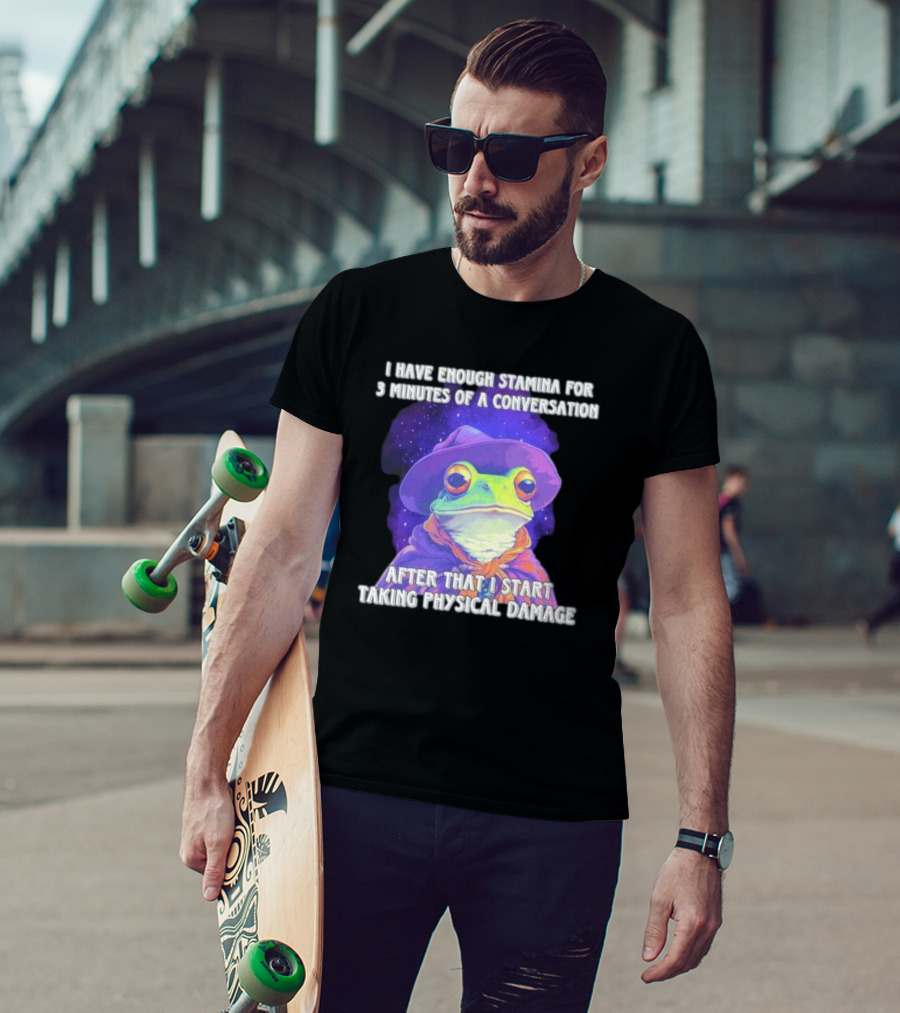 I Have Enough Stamina For 3 Minutes Of A Conversation Frog In Hat After That I Start Taking Physical Damage T-Shirt