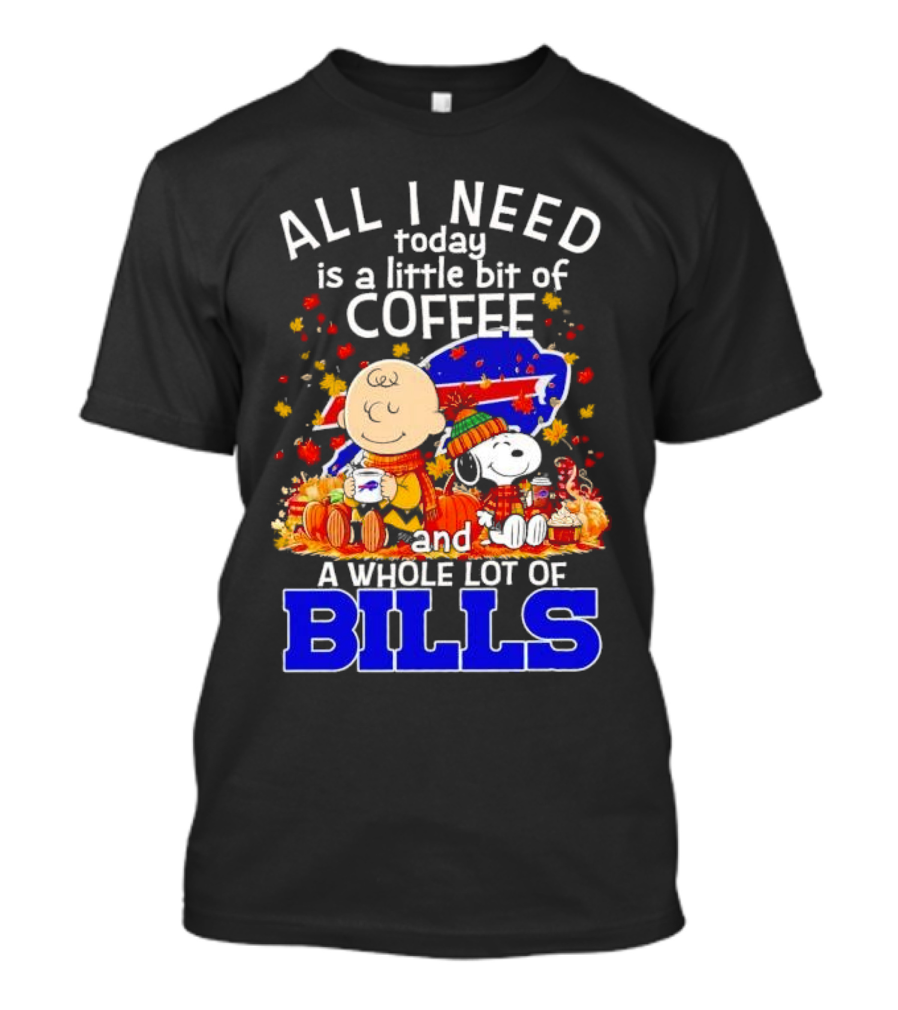 All I Need Today Is A Little Bit Of Coffee And A Whole Lot Of Bills Charlie Brown Snoopy Fall Buffalo Bills T-Shirt