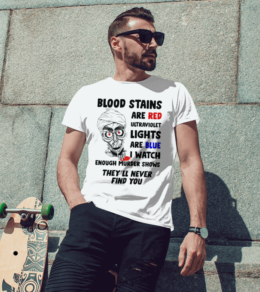 Blood Stains Are Red Ultraviolet Lights Are Blue I Watch Enough Murder Shows They'll Never Find You Skull T-Shirt