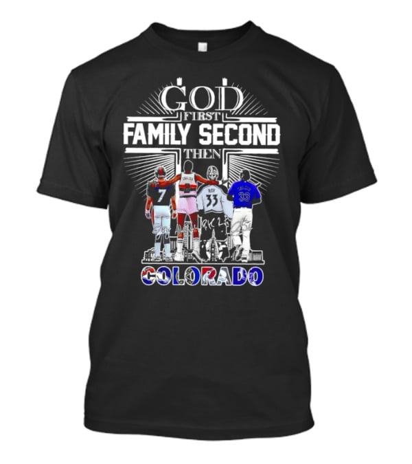 God First Family Second Then Colorado Broncos Nuggets Avalanche Rockies T-Shirt