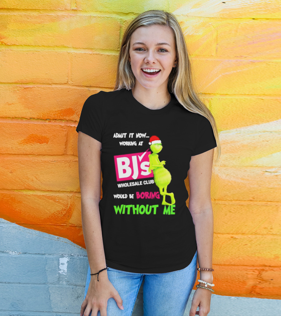 Grinch Santa Hat Admit It Now Working At BJ’s Wholesale Club Would Be Boring Without Me Christmas T-Shirt