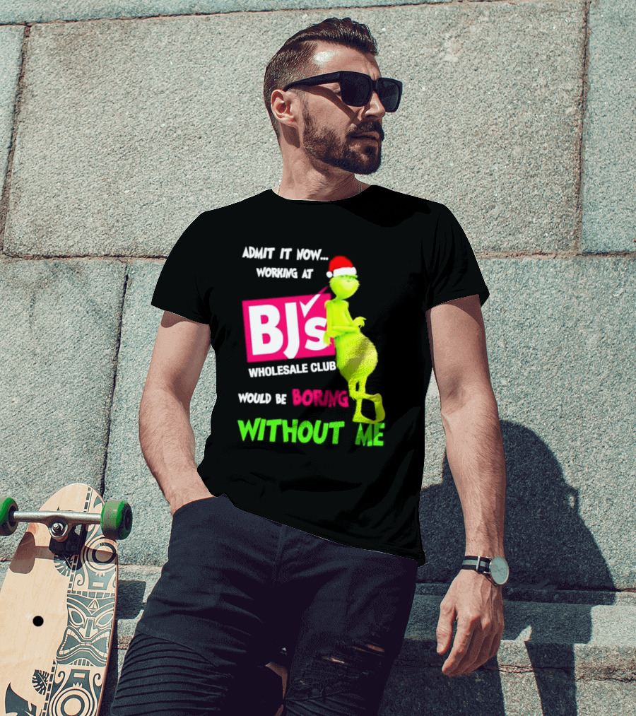 Grinch Santa Hat Admit It Now Working At BJ’s Wholesale Club Would Be Boring Without Me Christmas T-Shirt