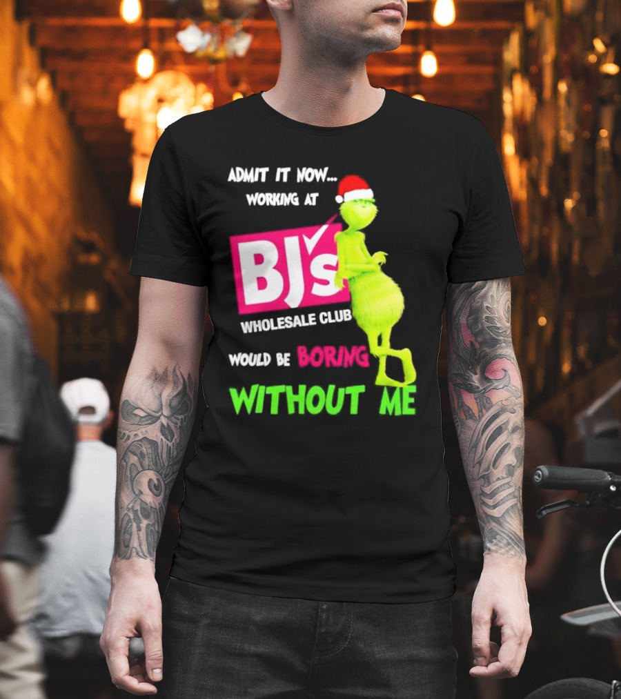 Grinch Santa Hat Admit It Now Working at BJ’s Wholesale Club Would Be Boring Without Me Christmas T-Shirt