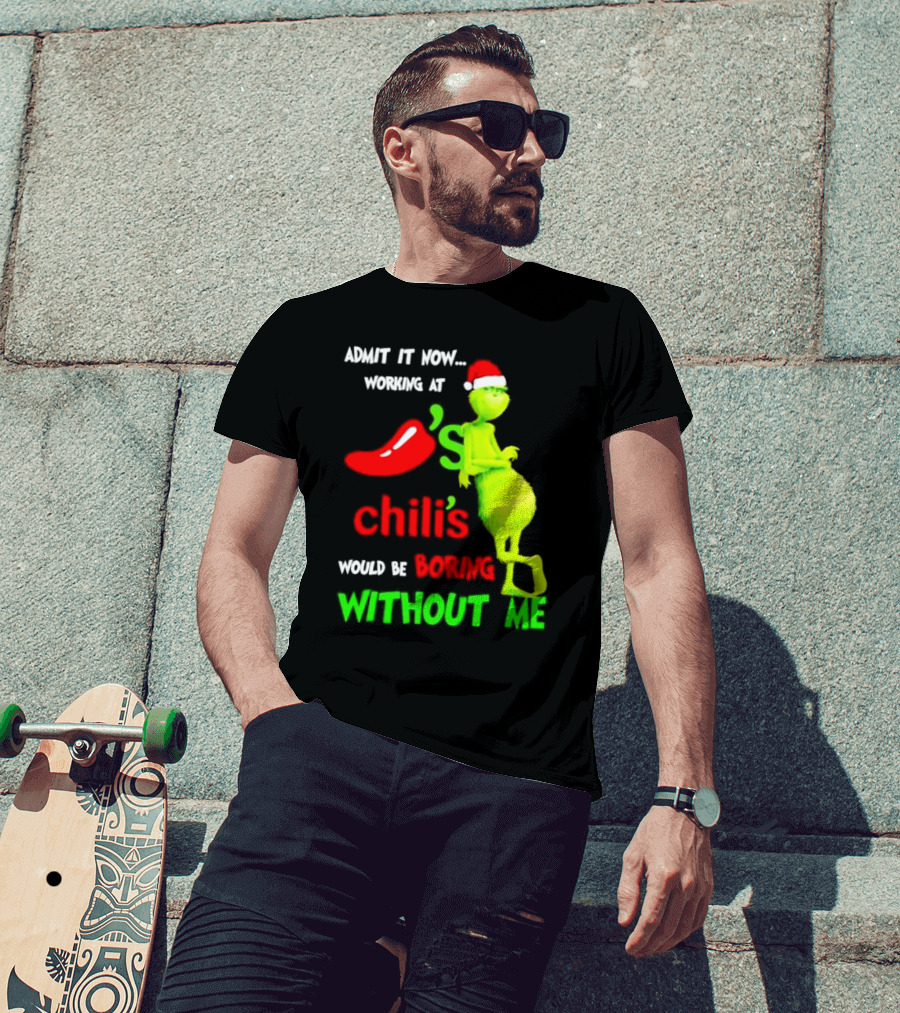 Admit It Now Working At Chili's Would Be Boring Without Me Grinch Christmas Santa Hat T-Shirt