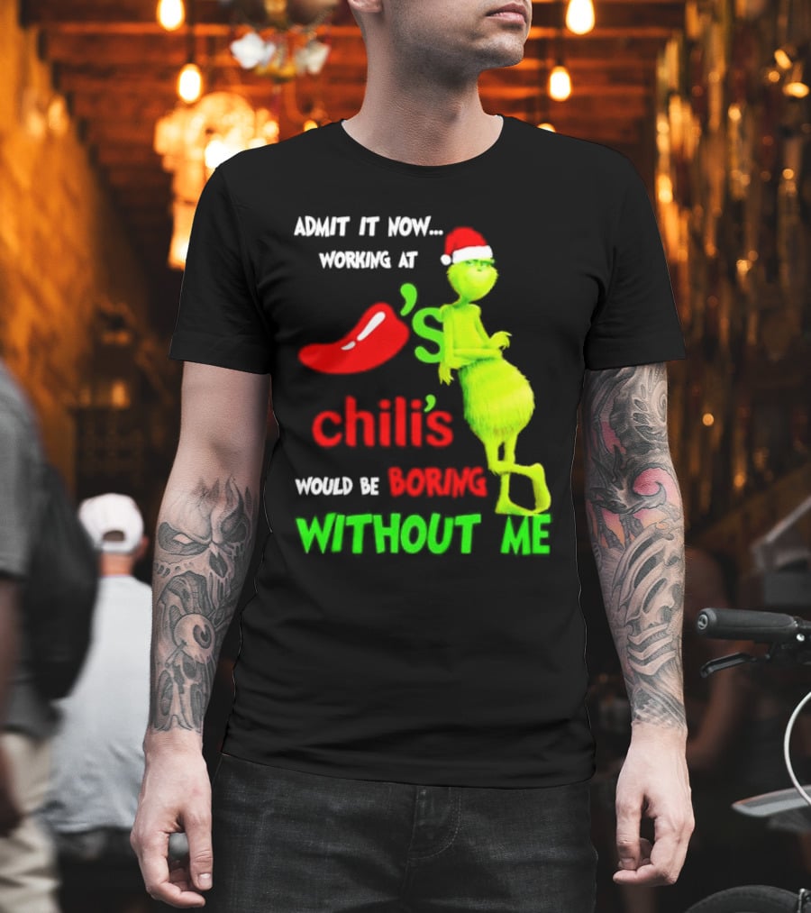 Admit It Now Working At Chili's Would Be Boring Without Me Grinch Christmas Santa Hat T-Shirt