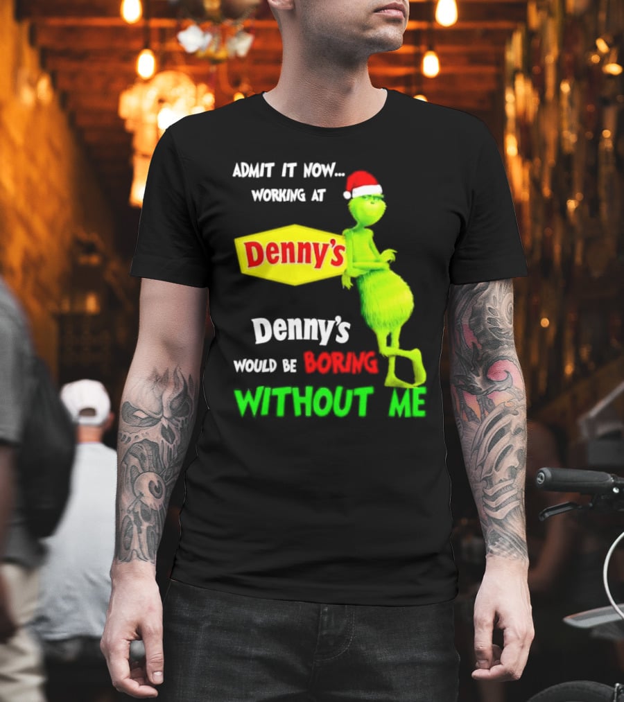 Admit It Now Working at Denny’s Grinch with Santa Hat Would Be Boring Without Me Christmas T-Shirt