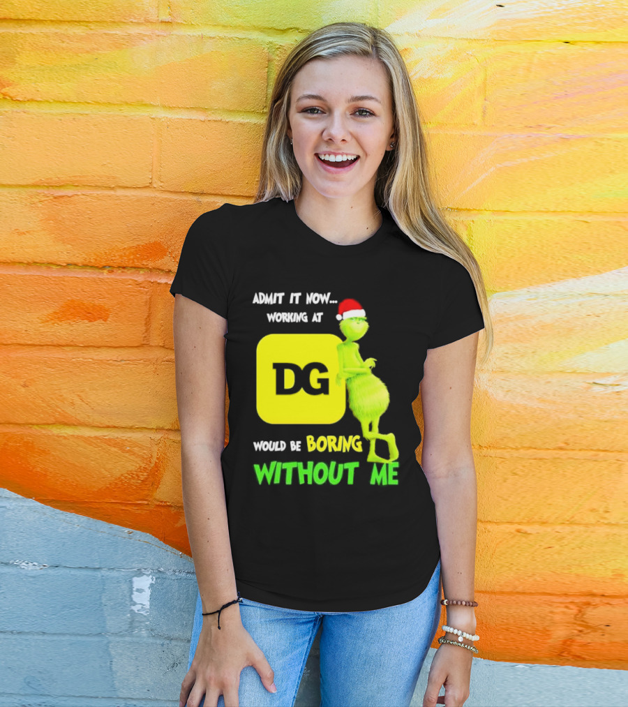Admit It Now Working At DG Would Be Boring Without Me Grinch Santa Hat Christmas T-Shirt